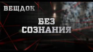БЕЗ СОЗНАНИЯ | ВЕЩДОК