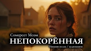 Сомерсет Моэм. Рассказ, который не оставит равнодушным никого. "НЕПОКОРЁННАЯ". Аудиокнига
