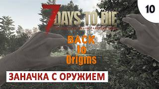7 DAYS TO DIE (BACK TO ORIGINS) ПРОХОЖДЕНИЕ #10 - ЗАНАЧКА С ОРУЖИЕМ