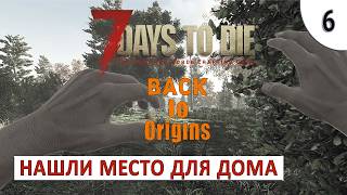 7 DAYS TO DIE (BACK TO ORIGINS) ПРОХОЖДЕНИЕ #6 - НАШЛИ МЕСТО ДЛЯ ДОМА