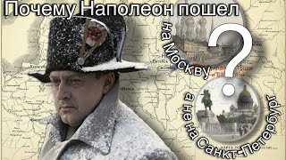 Роковая ошибка Наполеона: почему он пошел на Москву, а не на Петербург?