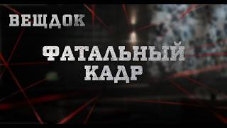 ФATAЛЬНЫЙ КАДР | ВЕЩДОК