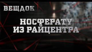 НОСФЕРАТУ ИЗ РАЙЦЕНТРА | ВЕЩДОК