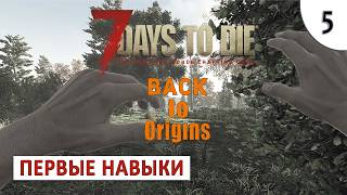 7 DAYS TO DIE (BACK TO ORIGINS) ПРОХОЖДЕНИЕ #5 - ПЕРВЫЕ НАВЫКИ