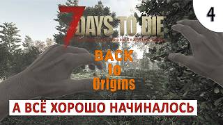 7 DAYS TO DIE (BACK TO ORIGINS) ПРОХОЖДЕНИЕ #4 - А ТАК ВСЁ ХОРОШО НАЧИНАЛОСЬ