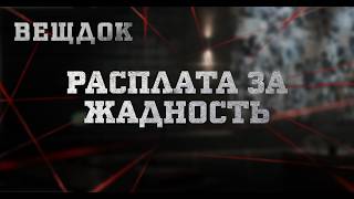 PACПЛАТА ЗА ЖАДНОСТЬ | ВЕЩДОК