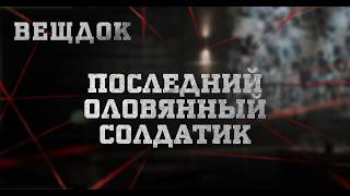 ПОСЛЕДНИЙ ОЛОВЯННЫЙ СОЛДАТИК | ВЕЩДОК