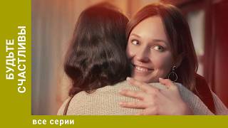 Будьте счастливы. Все Серии. Мелодрама. Лучшие сериалы